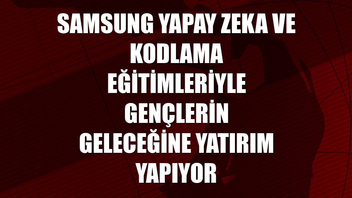 Samsung yapay zeka ve kodlama eğitimleriyle gençlerin geleceğine yatırım yapıyor