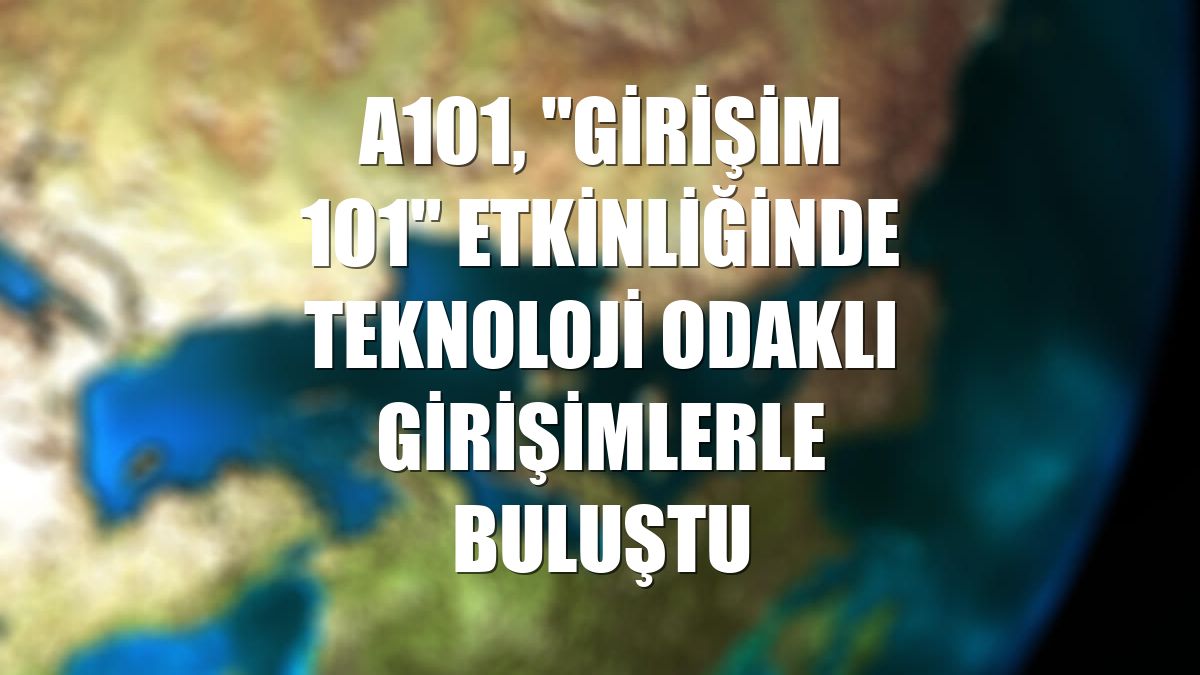 A101, "Girişim 101" etkinliğinde teknoloji odaklı girişimlerle buluştu