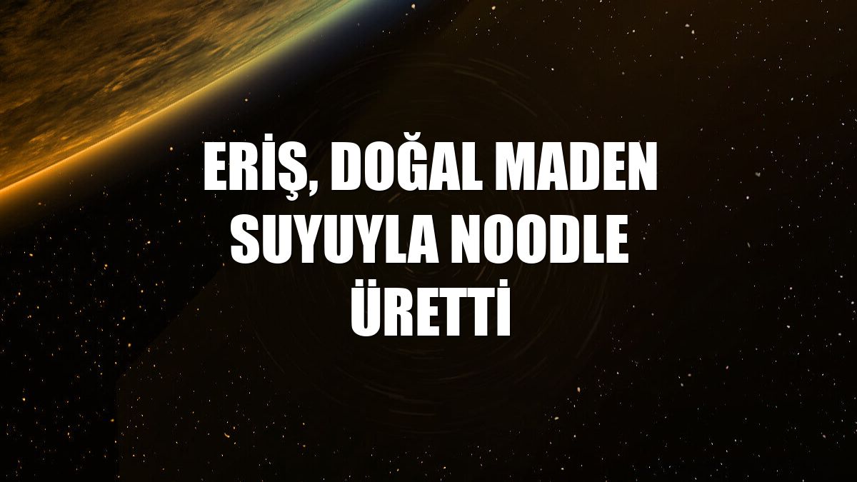 Eriş, doğal maden suyuyla noodle üretti