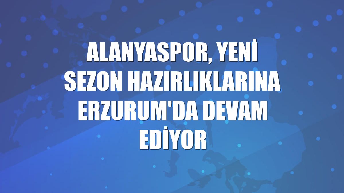 Alanyaspor, yeni sezon hazırlıklarına Erzurum'da devam ediyor