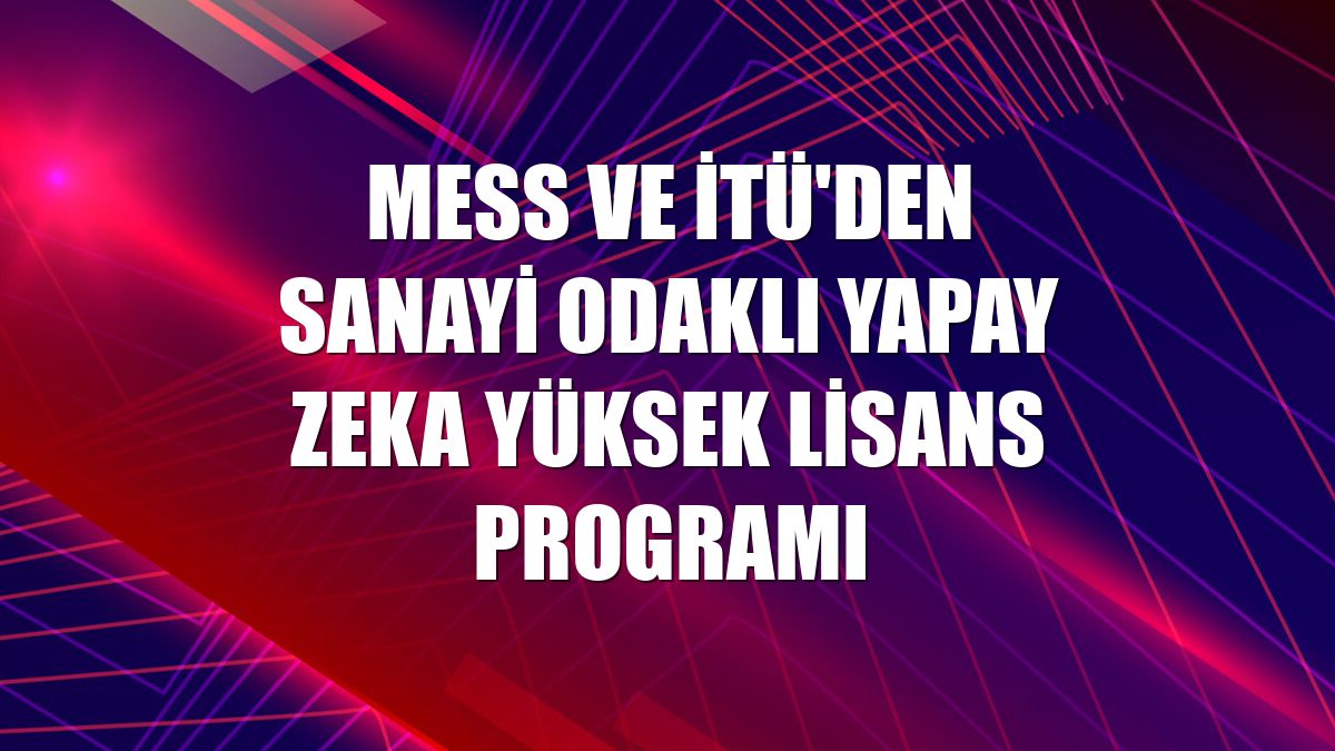MESS ve İTÜ'den sanayi odaklı yapay zeka yüksek lisans programı