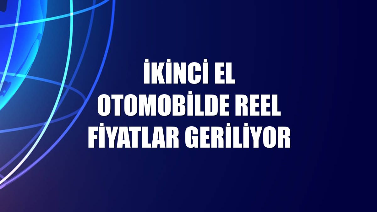 İkinci el otomobilde reel fiyatlar geriliyor