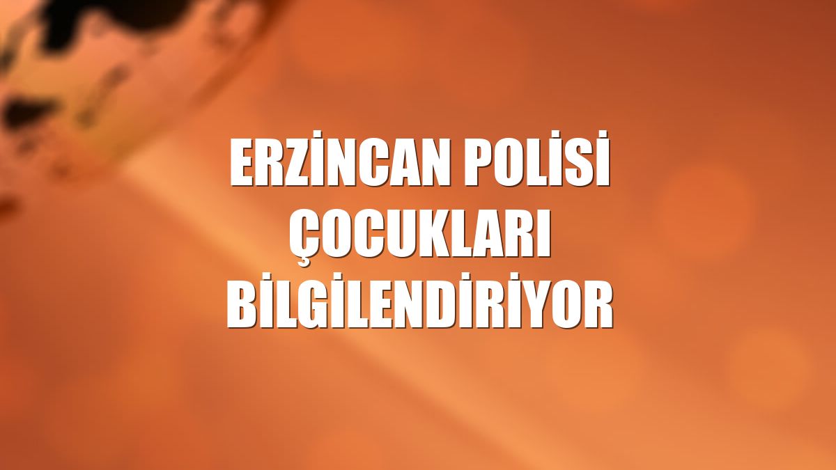 Erzincan polisi çocukları bilgilendiriyor