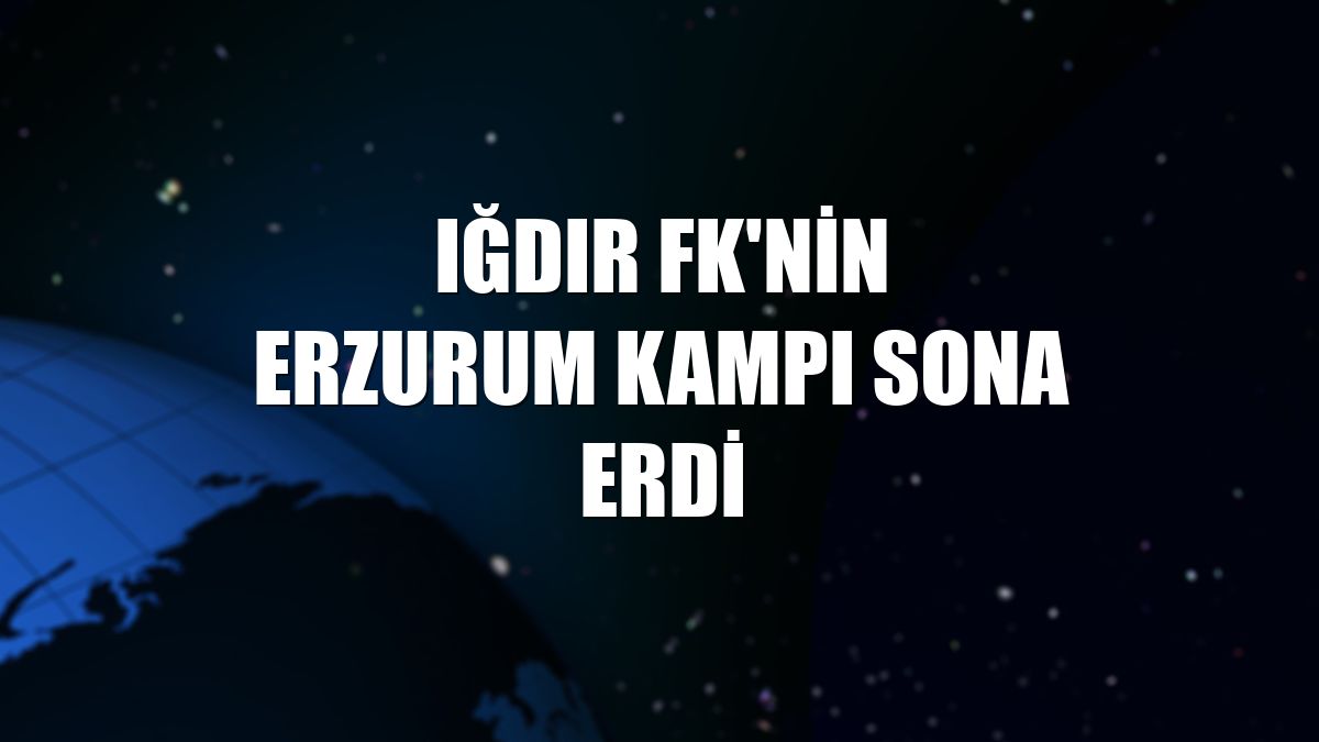 Iğdır FK'nin Erzurum kampı sona erdi
