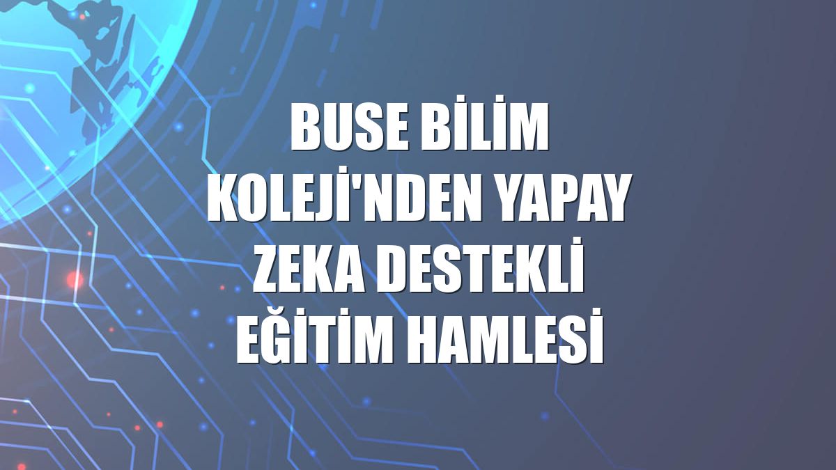 Buse Bilim Koleji'nden yapay zeka destekli eğitim hamlesi