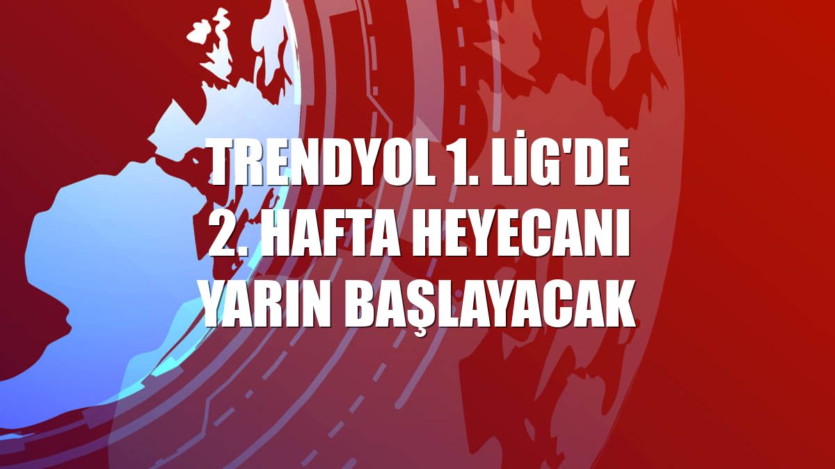 Trendyol 1. Lig'de 2. hafta heyecanı yarın başlayacak