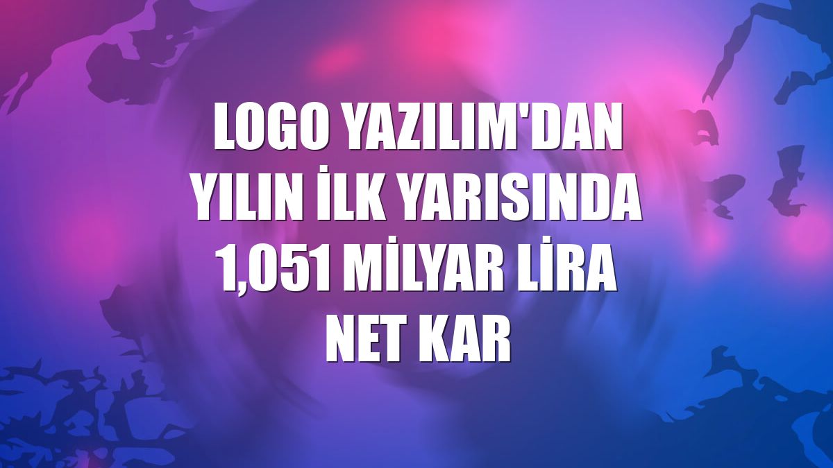 Logo Yazılım'dan yılın ilk yarısında 1,051 milyar lira net kar