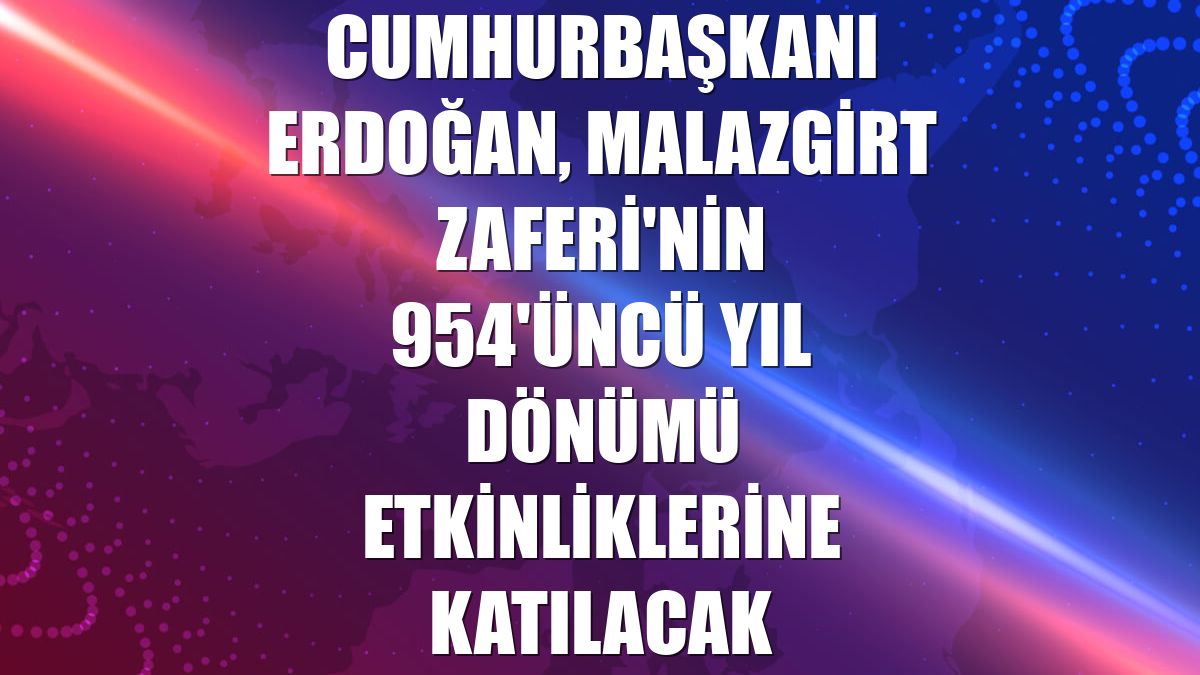 Cumhurbaşkanı Erdoğan, Malazgirt Zaferi'nin 954'üncü yıl dönümü etkinliklerine katılacak