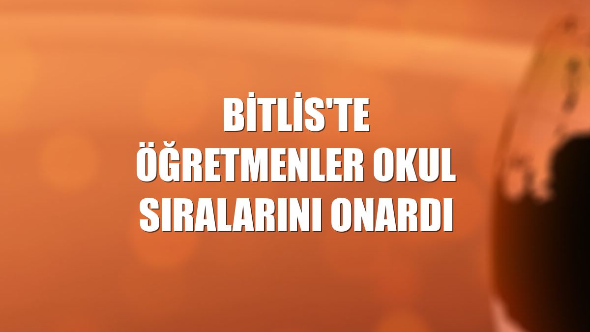 Bitlis'te öğretmenler okul sıralarını onardı
