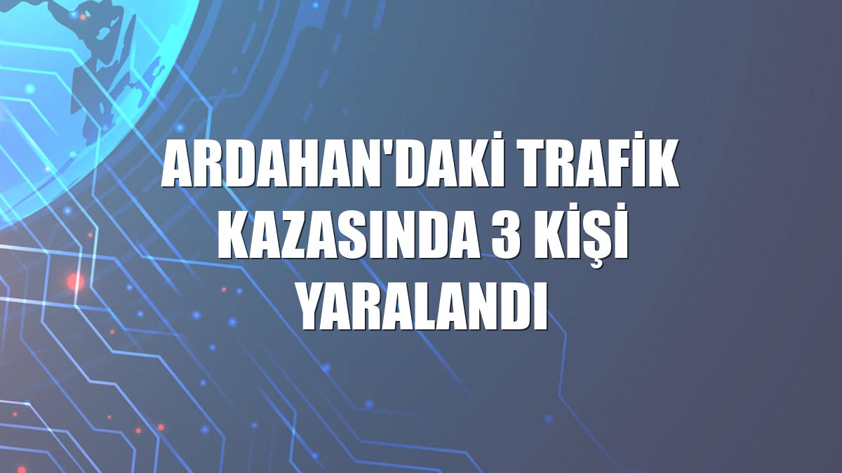 Ardahan'daki trafik kazasında 3 kişi yaralandı