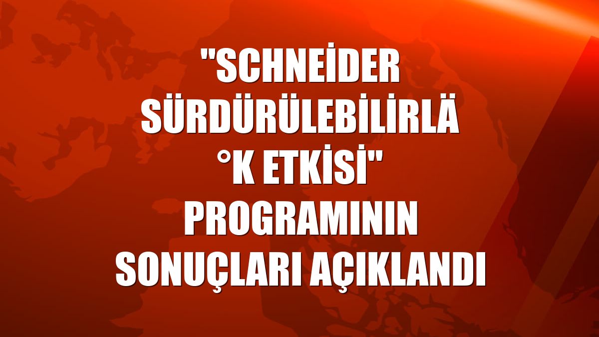 "Schneider Sürdürülebilirlik Etkisi" programının sonuçları açıklandı