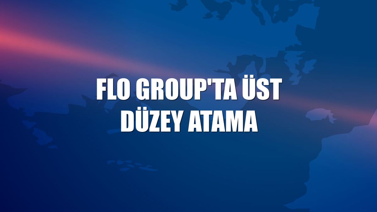 FLO Group'ta üst düzey atama