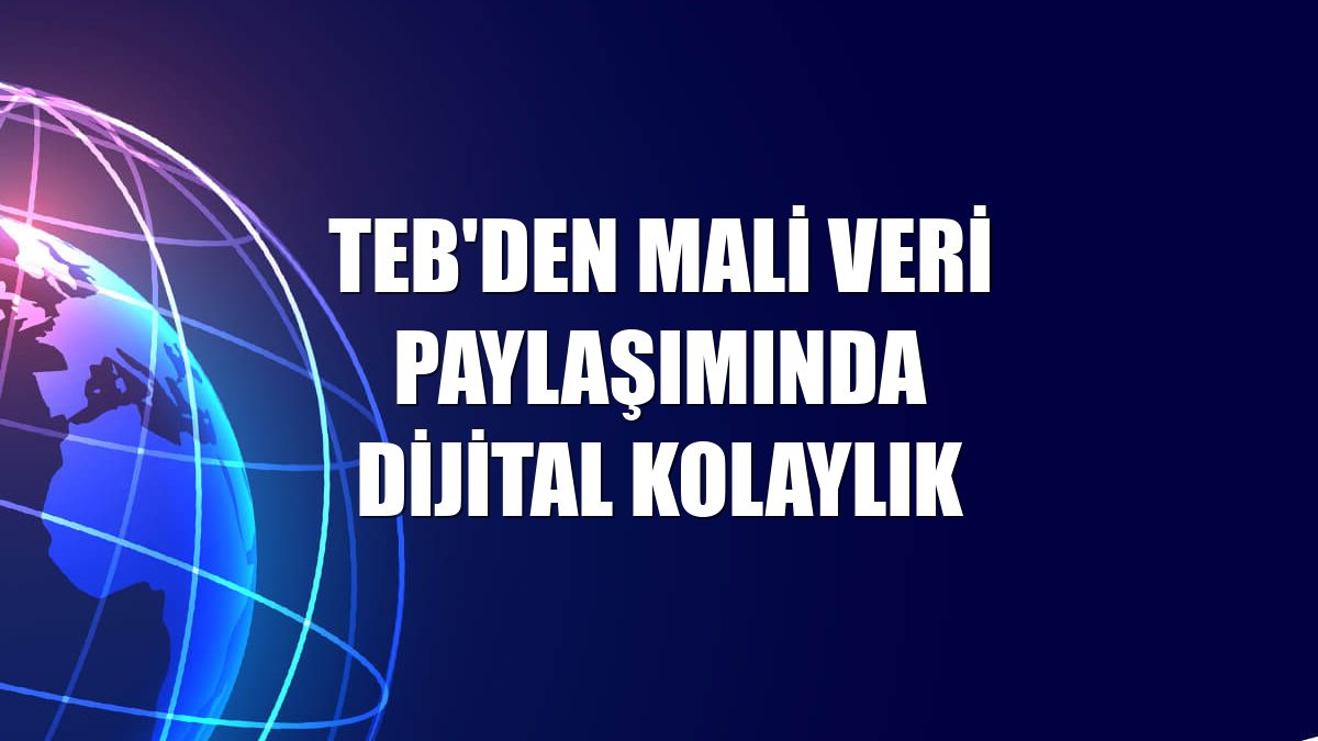 TEB'den mali veri paylaşımında dijital kolaylık