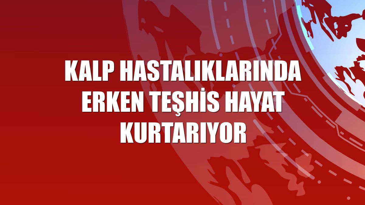 Kalp hastalıklarında erken teşhis hayat kurtarıyor
