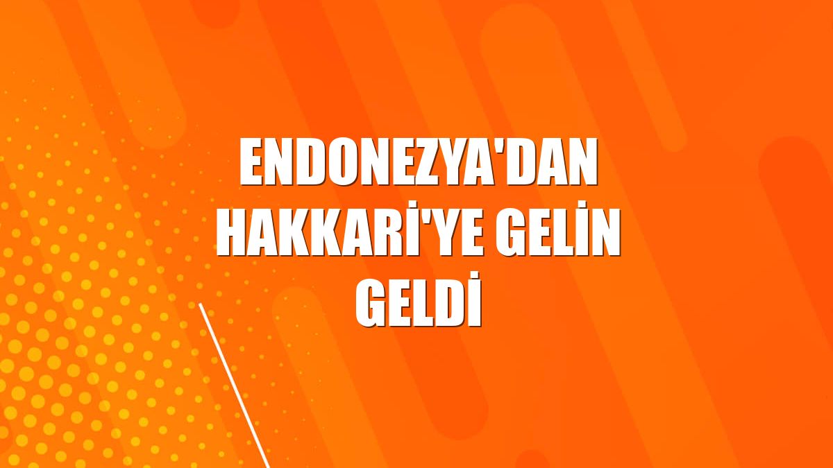 Endonezya'dan Hakkari'ye gelin geldi
