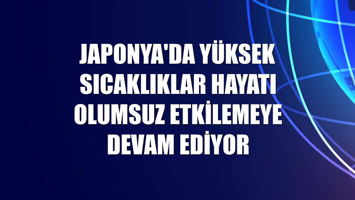 Japonya'da yüksek sıcaklıklar hayatı olumsuz etkilemeye devam ediyor