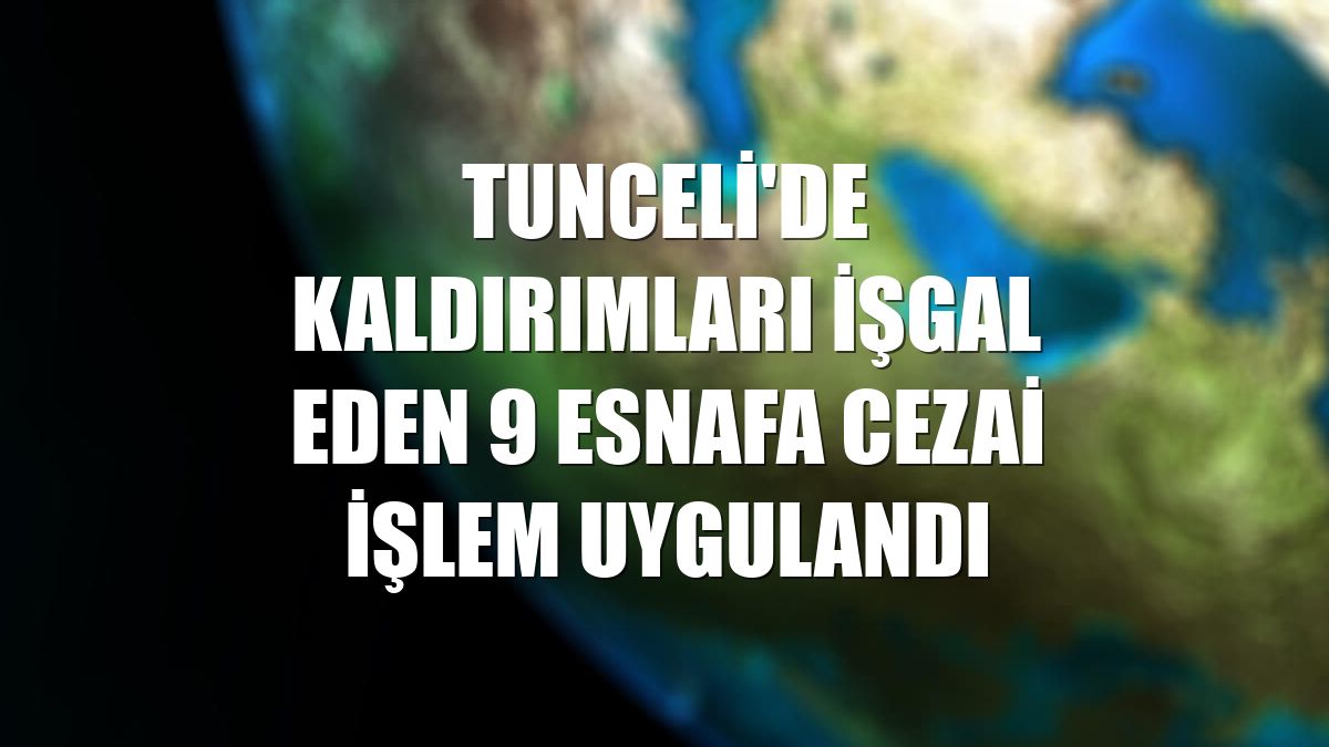 Tunceli'de kaldırımları işgal eden 9 esnafa cezai işlem uygulandı