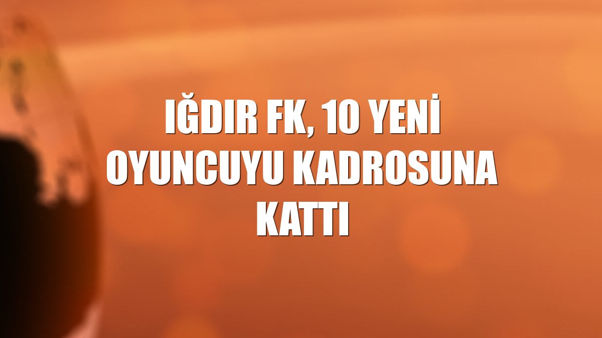 Iğdır FK, 10 yeni oyuncuyu kadrosuna kattı
