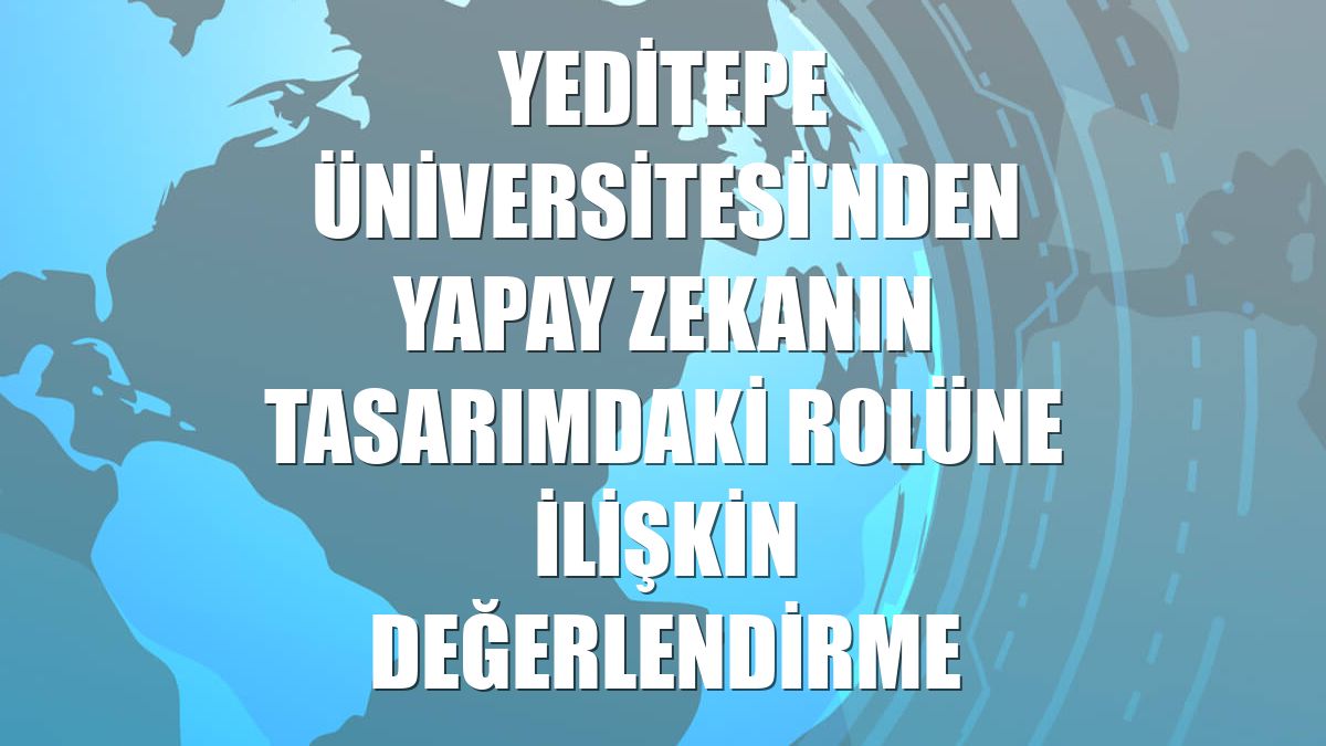 Yeditepe Üniversitesi'nden yapay zekanın tasarımdaki rolüne ilişkin değerlendirme