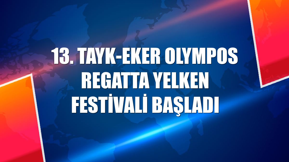 13. TAYK-Eker Olympos Regatta Yelken Festivali başladı