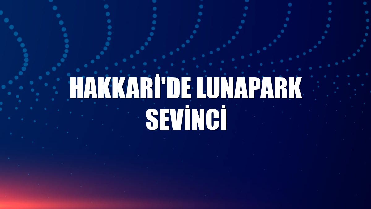 Hakkari'de lunapark sevinci