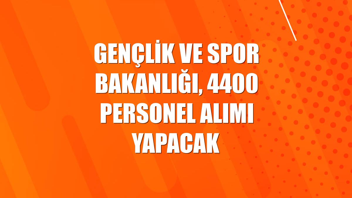 Gençlik ve Spor Bakanlığı, 4400 personel alımı yapacak