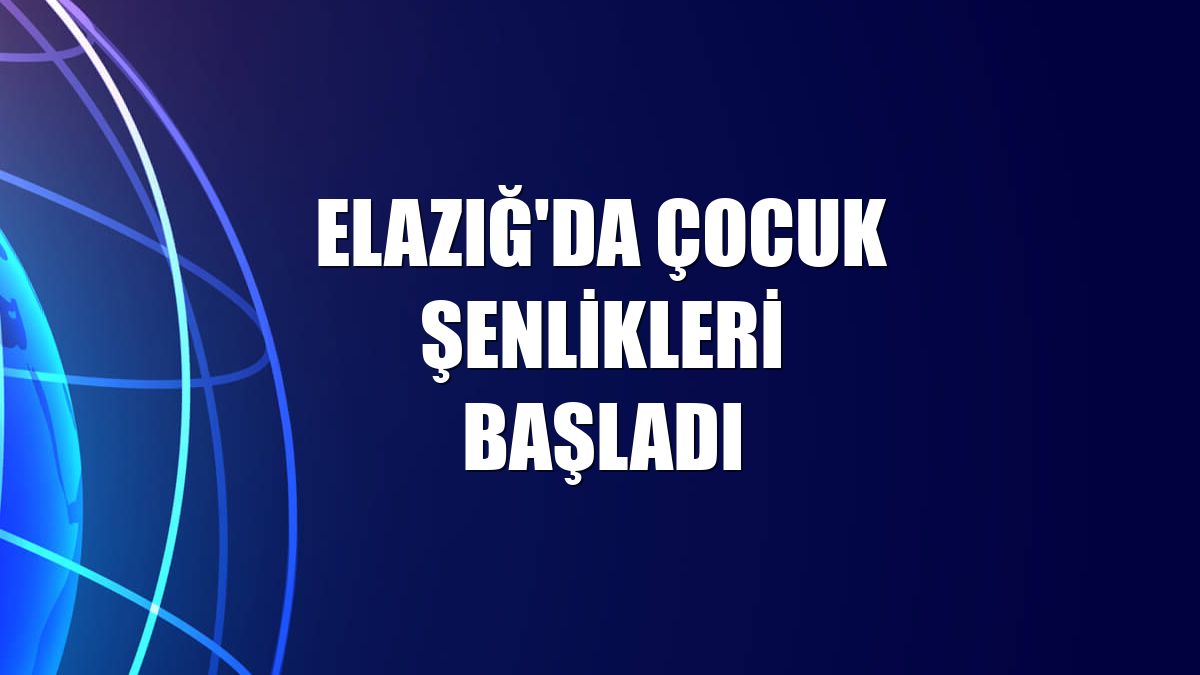 Elazığ'da çocuk şenlikleri başladı