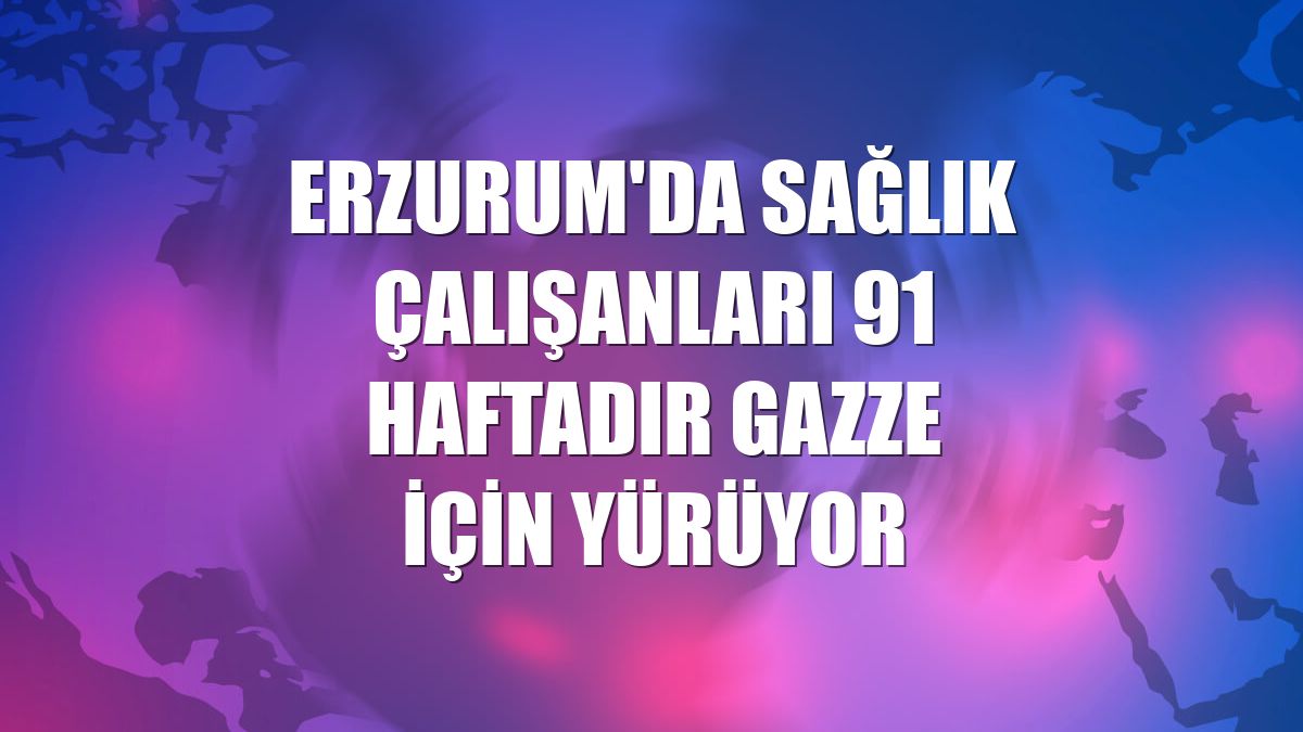 Erzurum'da sağlık çalışanları 91 haftadır Gazze için yürüyor