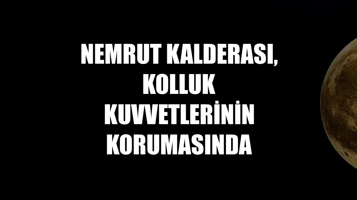 Nemrut Kalderası, kolluk kuvvetlerinin korumasında