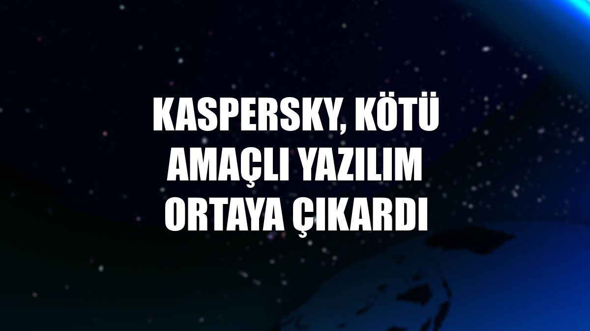 Kaspersky, kötü amaçlı yazılım ortaya çıkardı