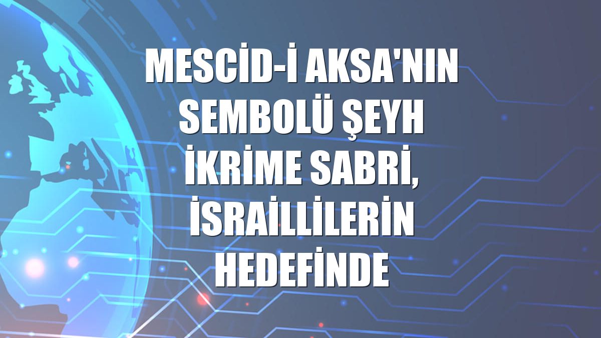 Mescid-i Aksa'nın sembolü Şeyh İkrime Sabri, İsraillilerin hedefinde