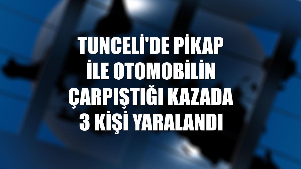 Tunceli'de pikap ile otomobilin çarpıştığı kazada 3 kişi yaralandı