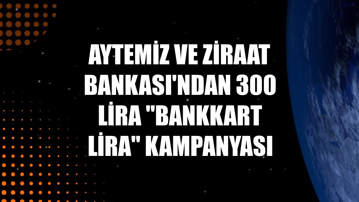 Aytemiz ve Ziraat Bankası'ndan 300 lira "Bankkart Lira" kampanyası