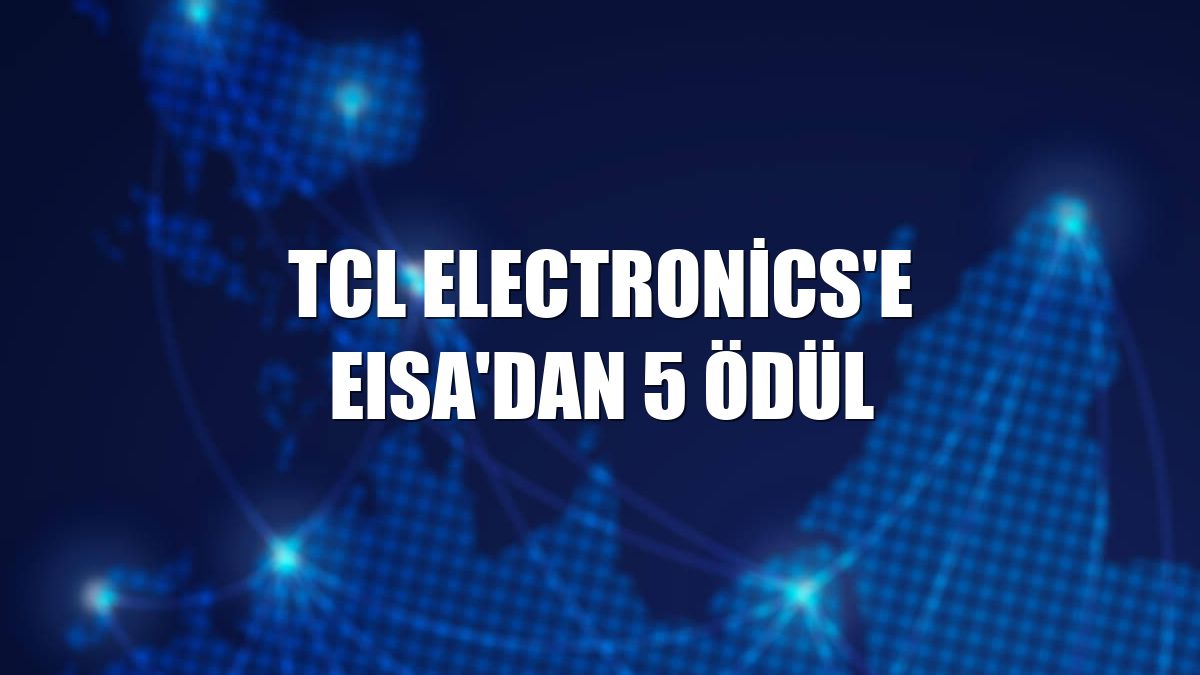 TCL Electronics'e EISA'dan 5 ödül