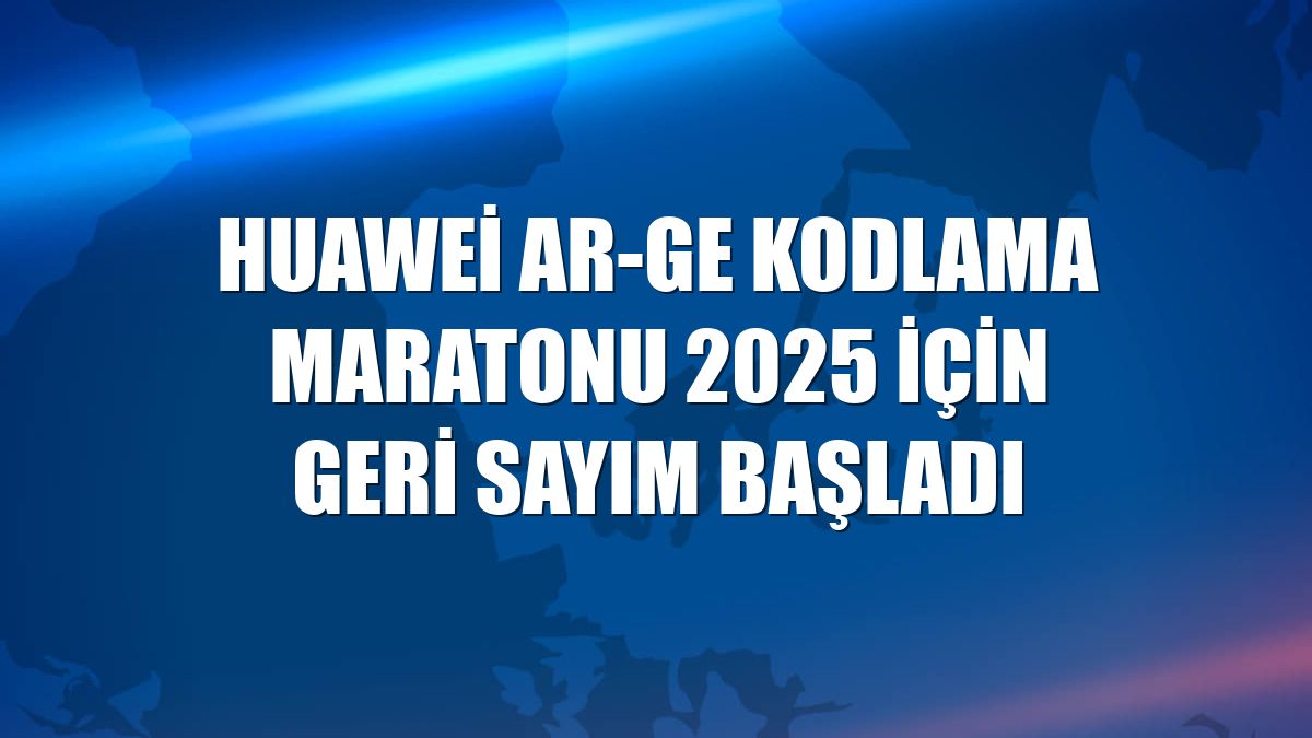Huawei Ar-Ge Kodlama Maratonu 2025 için geri sayım başladı