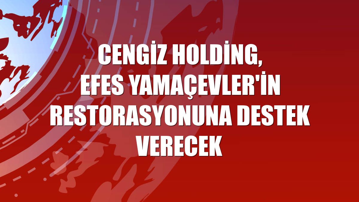 Cengiz Holding, Efes Yamaçevler'in restorasyonuna destek verecek