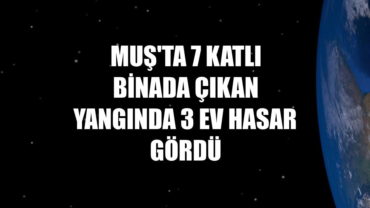 Muş'ta 7 katlı binada çıkan yangında 3 ev hasar gördü