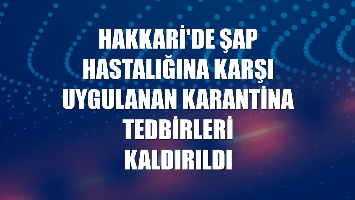 Hakkari'de şap hastalığına karşı uygulanan karantina tedbirleri kaldırıldı