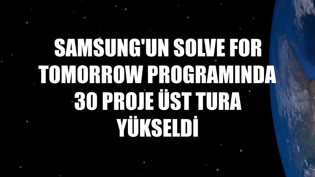 Samsung'un Solve for Tomorrow programında 30 proje üst tura yükseldi