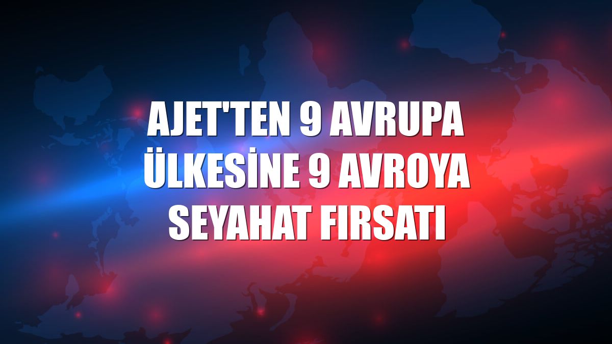 AJet'ten 9 Avrupa ülkesine 9 avroya seyahat fırsatı