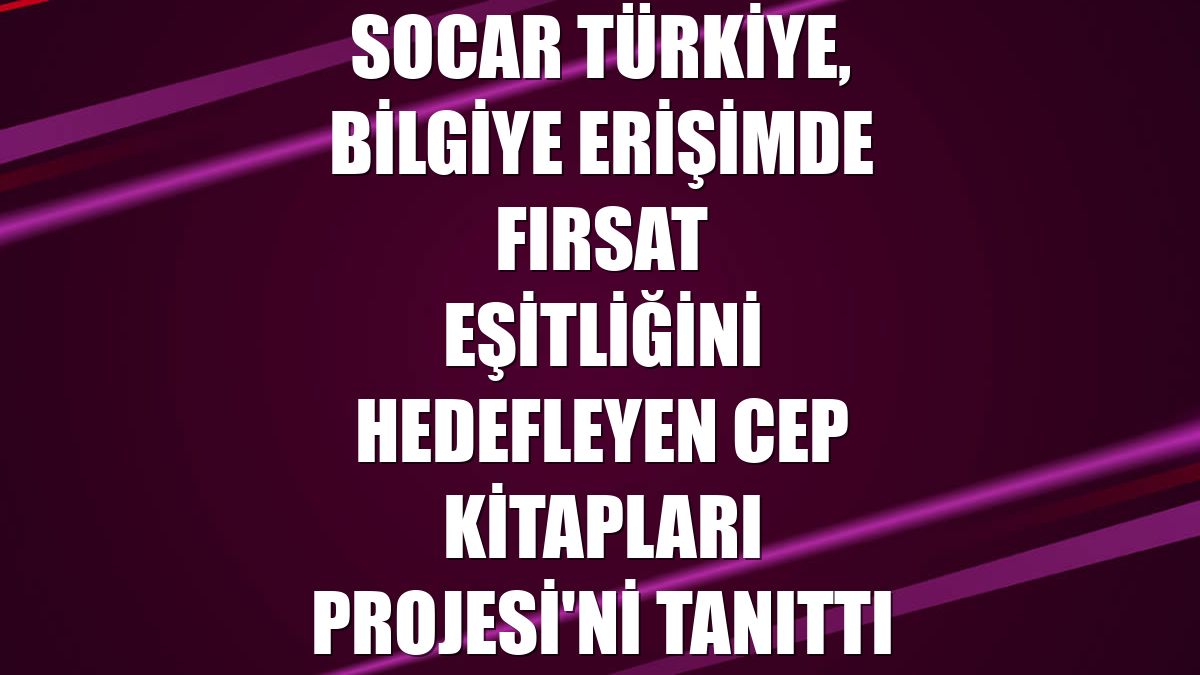 SOCAR Türkiye, bilgiye erişimde fırsat eşitliğini hedefleyen Cep Kitapları Projesi'ni tanıttı