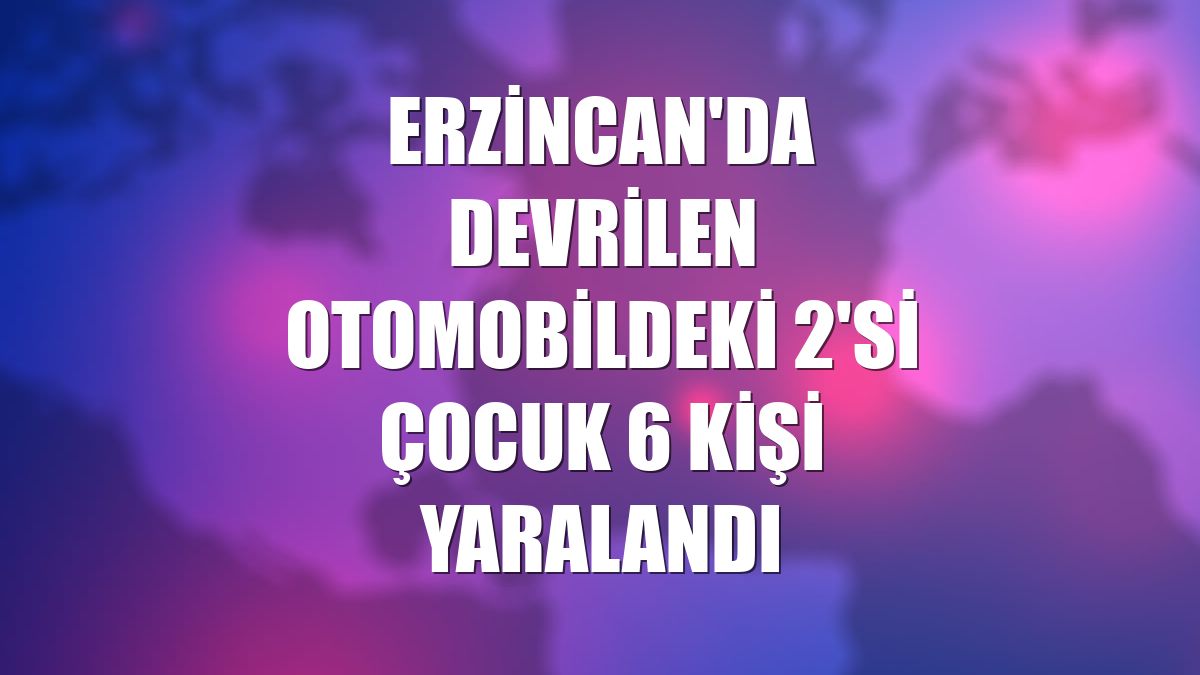 Erzincan'da devrilen otomobildeki 2'si çocuk 6 kişi yaralandı