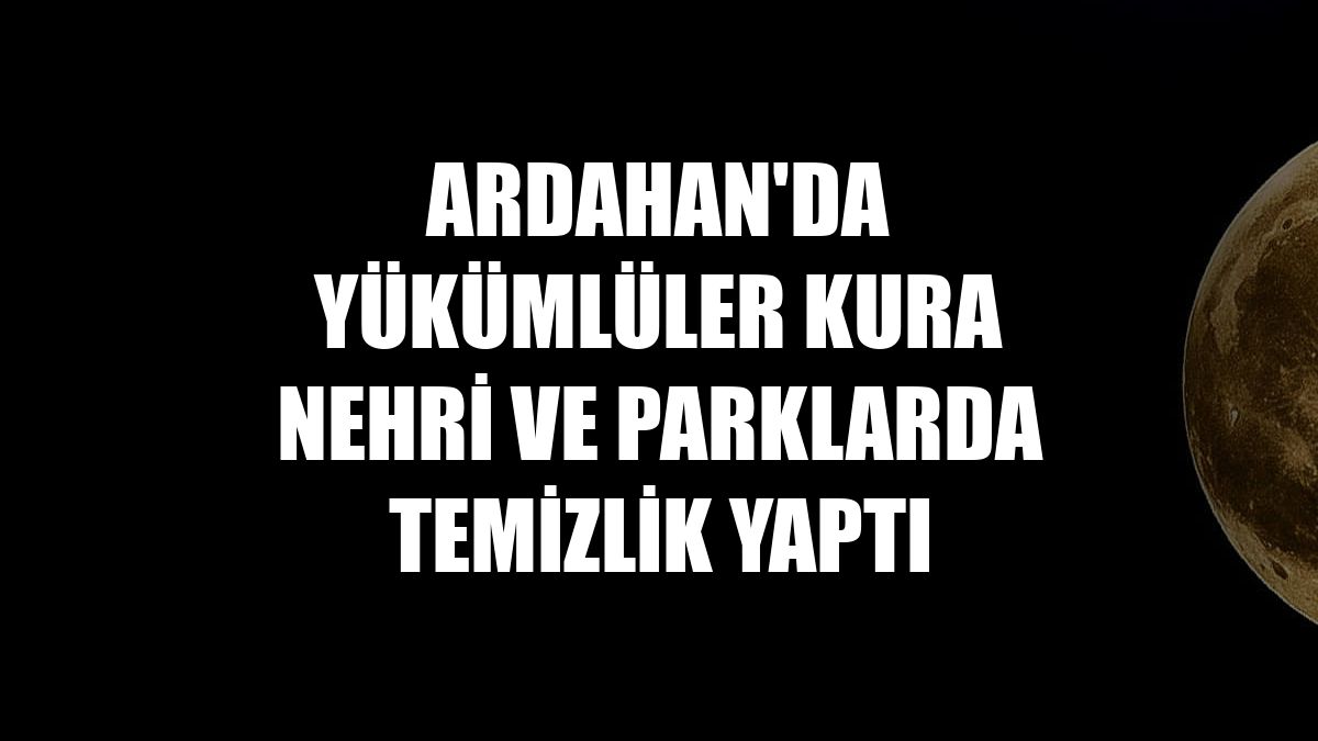 Ardahan'da yükümlüler Kura Nehri ve parklarda temizlik yaptı