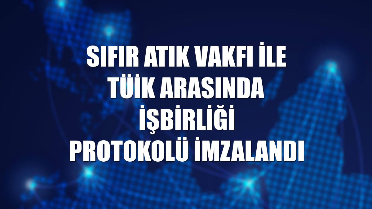 Sıfır Atık Vakfı ile TÜİK arasında işbirliği protokolü imzalandı