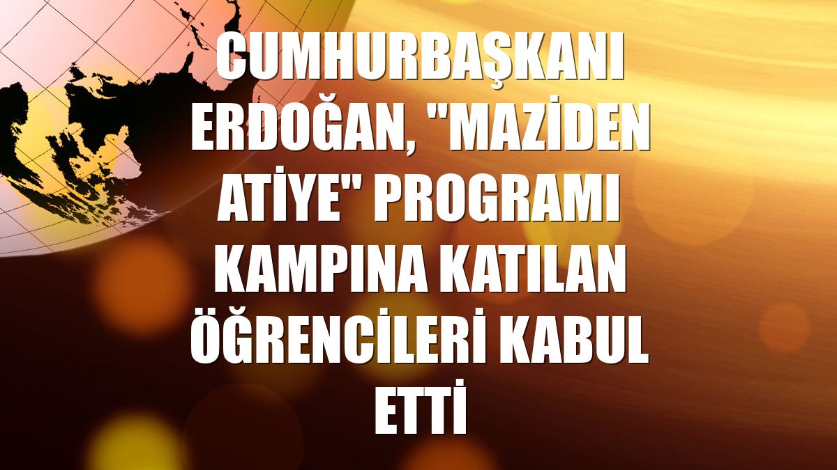 Cumhurbaşkanı Erdoğan, "Maziden Atiye" programı kampına katılan öğrencileri kabul etti