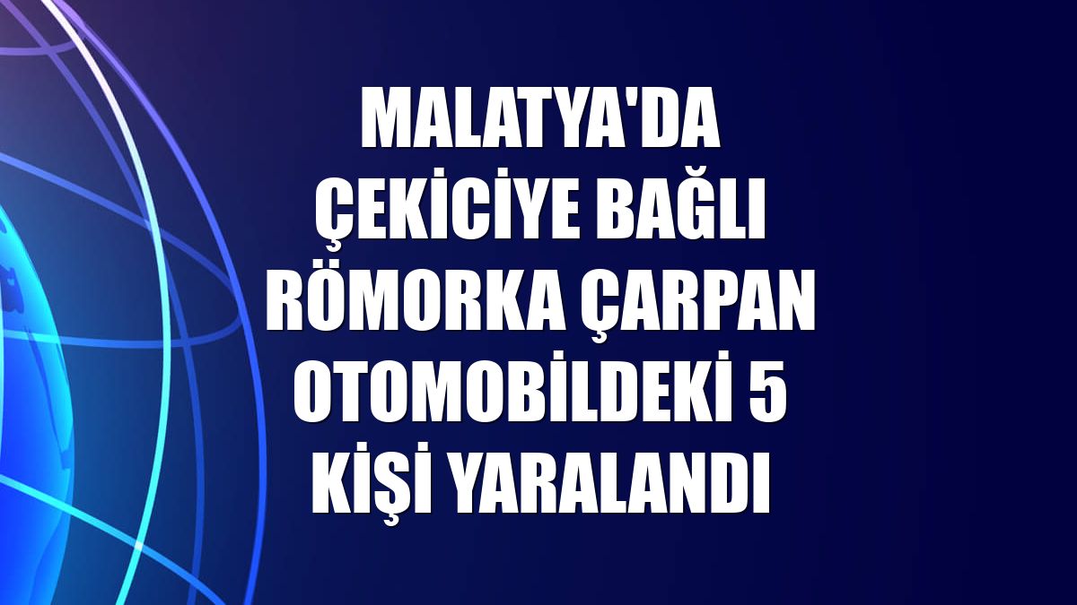 Malatya'da çekiciye bağlı römorka çarpan otomobildeki 5 kişi yaralandı