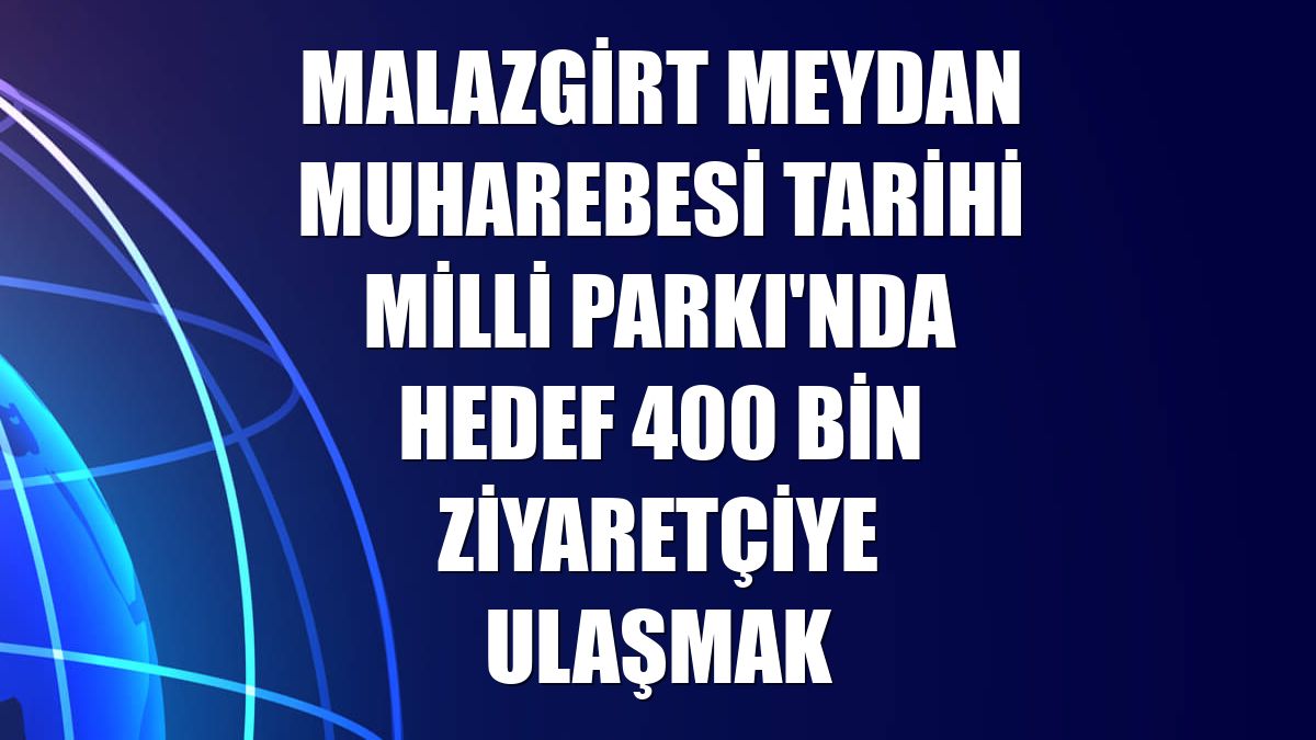 Malazgirt Meydan Muharebesi Tarihi Milli Parkı'nda hedef 400 bin ziyaretçiye ulaşmak