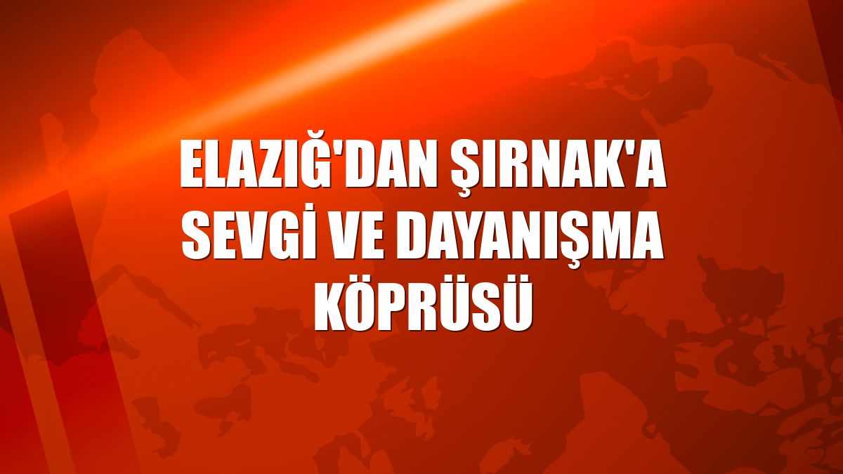 Elazığ'dan Şırnak'a sevgi ve dayanışma köprüsü
