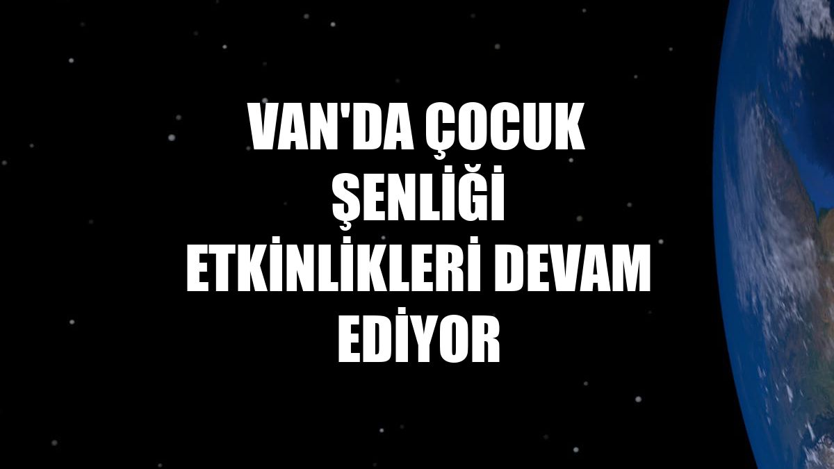 Van'da çocuk şenliği etkinlikleri devam ediyor