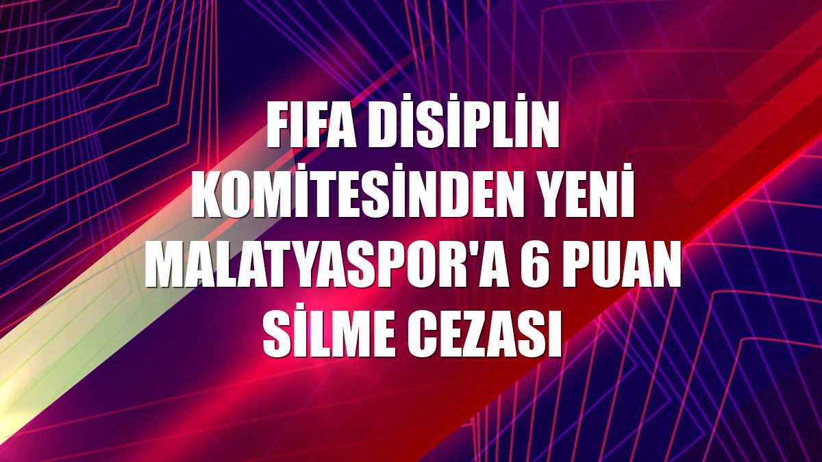 FIFA Disiplin Komitesinden Yeni Malatyaspor'a 6 puan silme cezası